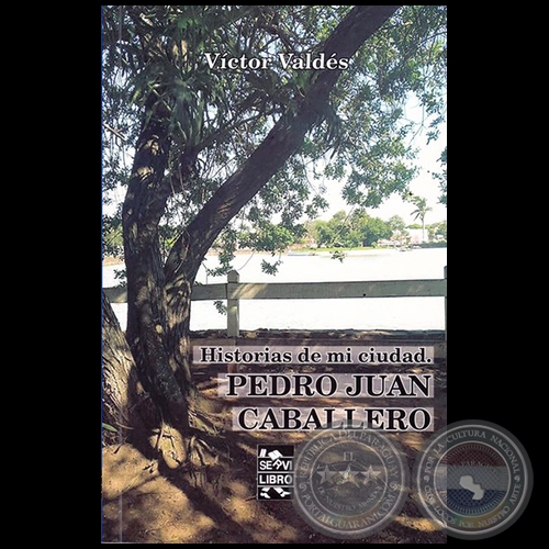 HISTORIAS DE MI CIUDAD: PEDRO JUAN CABALLERO - Autor: VCTOR LEONCIO VALDS GONZLEZ - Ao 2017